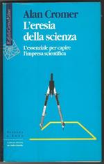 L' eresia della scienza. L' essenziale per capire l'impresa scientifica