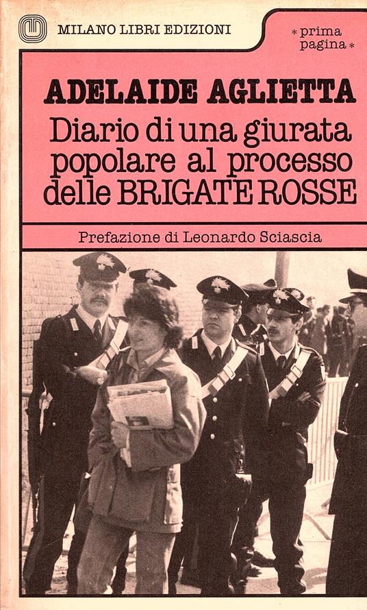 Diario di una giurata popolare al processo delle Brigate Rosse. Prefazione  di Leonardo Sciascia - Adelaide Aglietta - Libro Usato - Milano Libri  Edizioni - | IBS