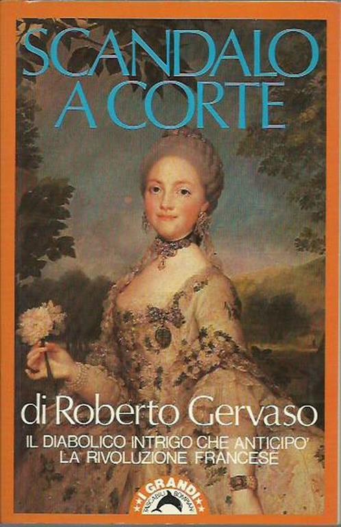 SCANDALO A CORTE - Il diabolico intrigo che anticipò la Rivoluzione Francese - Roberto Gervaso - copertina