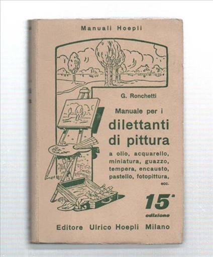 Manuale Per I Dilettanti Di Pittura A Olio, Acquarello, Miniatura, Guazzo, Te.. - G. Ronchetti - copertina