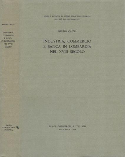 Industria, commercio e banca in Lombardia nel XVIII secolo - Bruno Caizzi - copertina