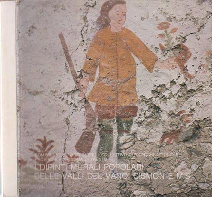 I dipinti murali popolari delle Valli del Vanoi Cismon e Mis - Adriano Alpago Novello - copertina