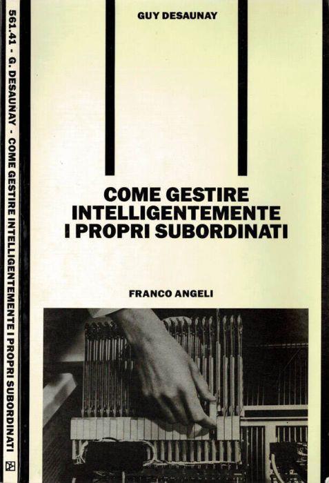 Come gestire intelligentemente i propri subordinati - Guy Desaunay - copertina