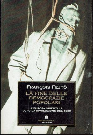 fine delle democrazie popolari. L'Europa orientale dopo la rivoluzione del 1989 - François Fejtö - copertina