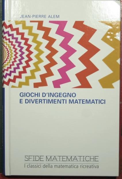 Giochi d'ingegno e divertimenti matematici - Jean-Pierre Adam - copertina