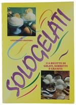 Sologelati. 114 Ricette Di Gelati, Sorbetti E Granite