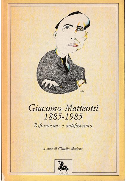 Giacomo Matteotti 1885-1985 Riformismo e antifascismo Scritti e discorsi Testimonianze Contributi - copertina