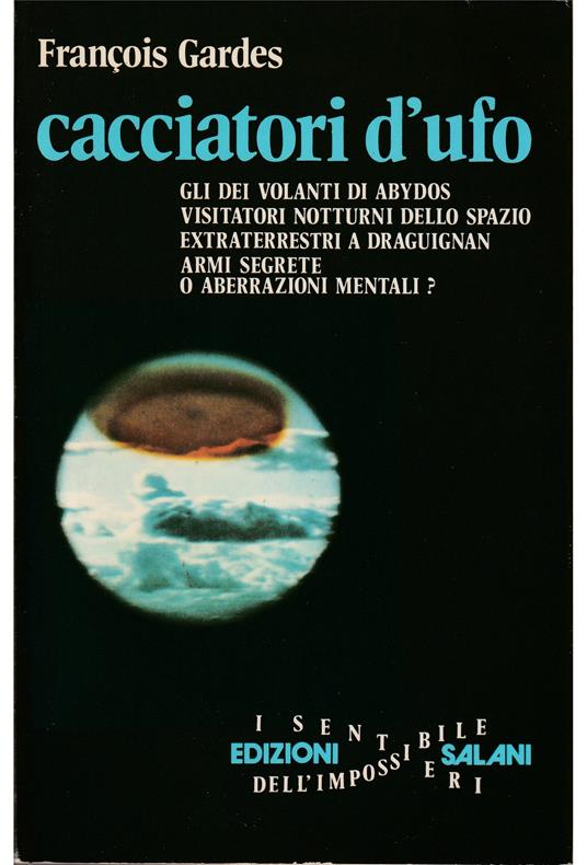 Cacciatori d'UFO Gli dei volanti di Abydos Visitatori notturni dello spazio Extraterrestri a Draguignan Armi segrete o aberrazioni mentali? - François Garde - copertina