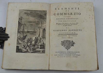 Elementi di commerzio o siano regole generali per coltivarlo appoggiate alla ragione, e alla pratica delle Nazioni, ed alla Autorità degli Scrittori di questa materia di Giovanni Sappetti. Edizione seconda corretta. e migliorata - copertina
