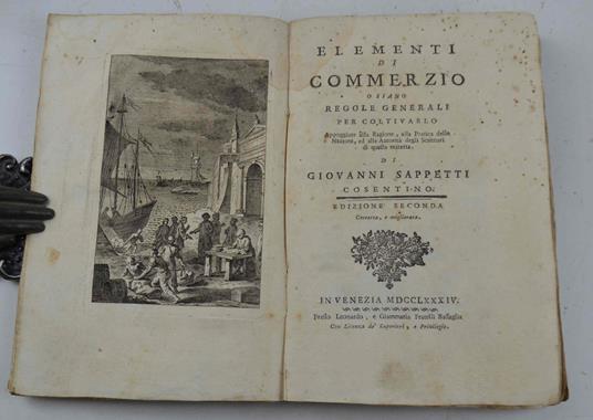Elementi di commerzio o siano regole generali per coltivarlo appoggiate alla ragione, e alla pratica delle Nazioni, ed alla Autorità degli Scrittori di questa materia di Giovanni Sappetti. Edizione seconda corretta. e migliorata - copertina