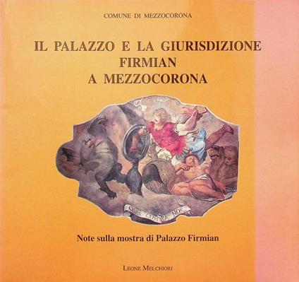 Il Palazzo e la giurisdizione Firmian a Mezzocorona: note sulla mostra di Palazzo Firmian - Leone Melchiori - copertina
