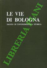 Le vie di Bologna. Saggio di toponomastica storica e di storia della toponomastica urbana