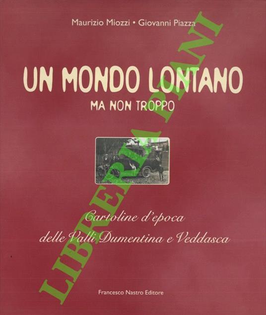 Un mondo lontano. Ma non troppo. Cartoline d'epoca delle Valli Dumentina e Veddasca - Maurizio Miozzi - copertina