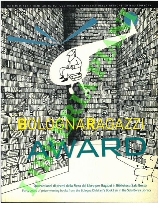 Bologna Ragazzi Award. Quarant'anni di premi della Fiera del Libro per Ragazzi in Biblioteca Sala Borsa. Forty years of prize-winning books from the Bologna Children's Book Fair in the Sala Borsa Library - copertina
