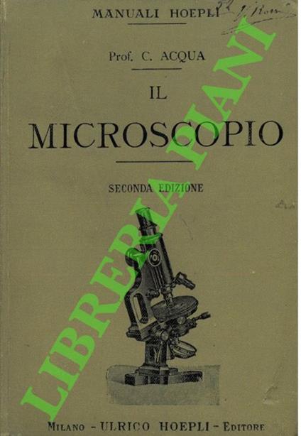 Il microscopio. Guida elementare per le più facili osservazioni di microscopia. Seconda edizione aumentata. - Camillo Acqua - copertina