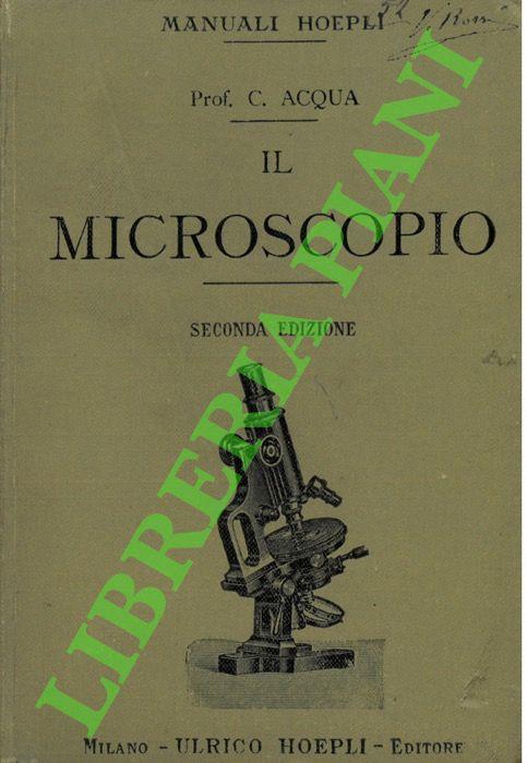 Il microscopio. Guida elementare per le più facili osservazioni di microscopia. Seconda edizione aumentata. - Camillo Acqua - copertina