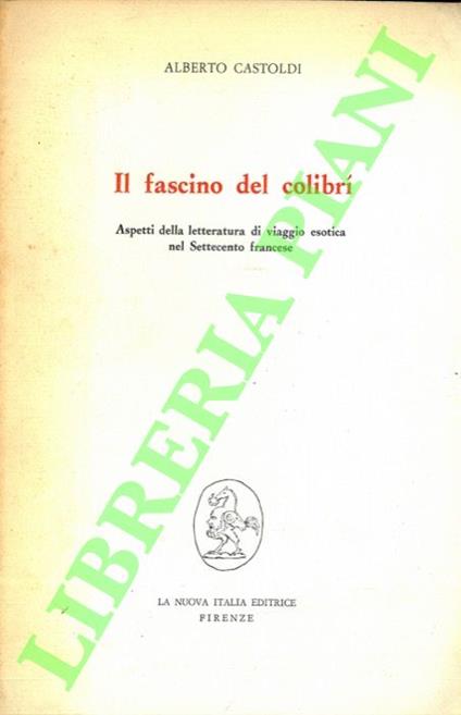Il fascino del colibrì. Aspetti della letteratura di viaggio esotica del Settecento francese. - Alberto Castoldi - copertina