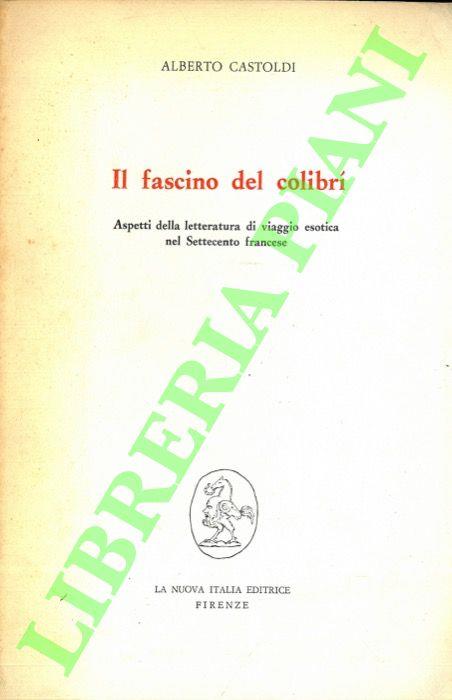 Il fascino del colibrì. Aspetti della letteratura di viaggio esotica del Settecento francese. - Alberto Castoldi - copertina