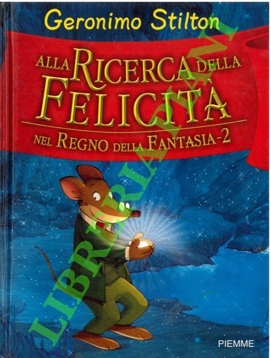 Alla ricerca della felicità. Nel regno della fantasia - 2 - Geronimo Stilton - copertina