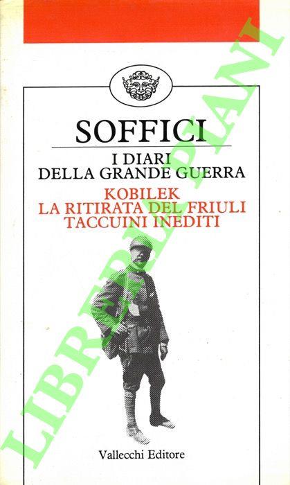 I diari della Grande Guerra. Kobilek e La ritirata del Friuli con i Taccuini inediti - Ardengo Soffici - copertina