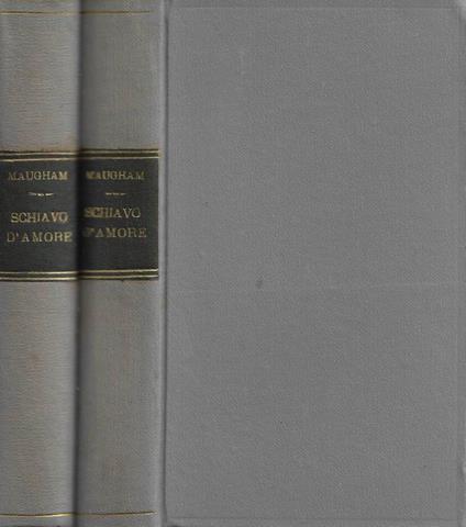 Schiavo d'amore. Vol. I, Vol. II - W. Somerset Maugham - copertina