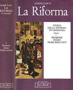 La Riforma in Germania. Vol. 1. Premesse, inizio, primi risultati