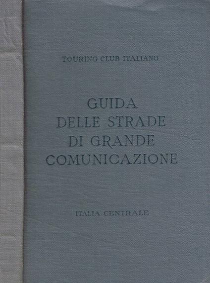 Guida itineraria delle strade di grande comunicazione e di particolare interesse turistico dell'Italia. Italia centrale - copertina