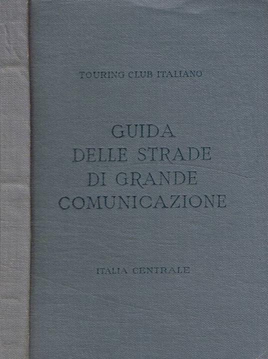 Guida itineraria delle strade di grande comunicazione e di particolare interesse turistico dell'Italia. Italia centrale - copertina