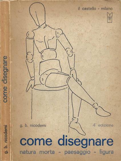 Come disegnare. Natura morta - Paesaggio - Figura - Giovanni B. Nicodemi - copertina
