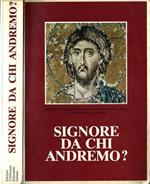 Signore da chi andremo?