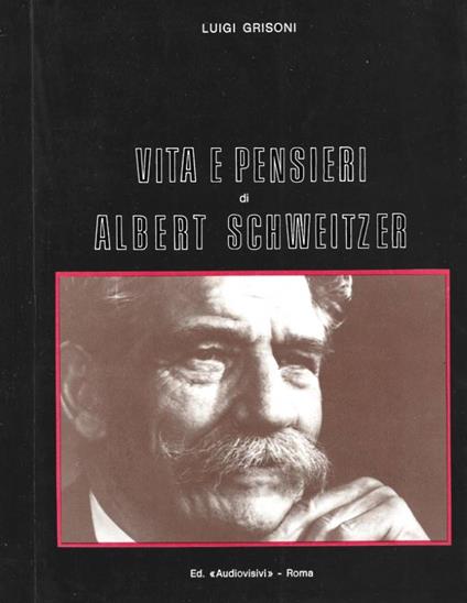 Vita e pensieri di Albert Schweitzer - Luigi Grisoni - copertina