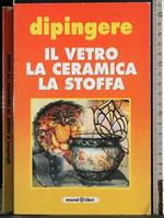 Dipingere il vetro la ceramica la stoffa