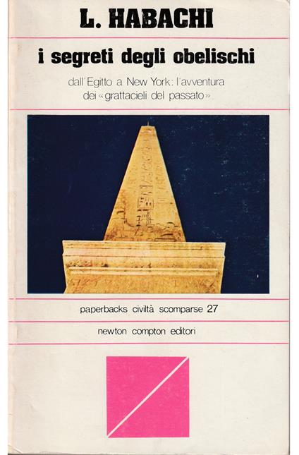 I segreti degli obelischi Dall'Egitto a New York: l'avventura dei «grattacieli del passato» - Labib Habachi - copertina