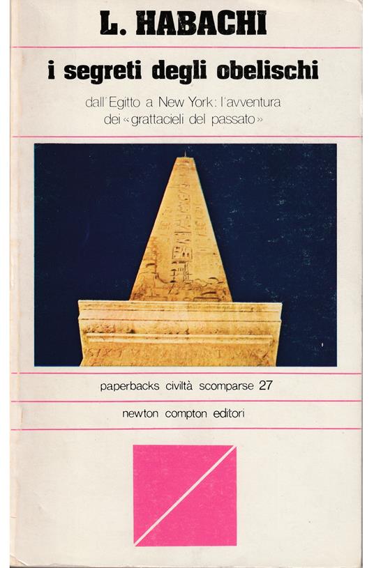 I segreti degli obelischi Dall'Egitto a New York: l'avventura dei «grattacieli del passato» - Labib Habachi - copertina