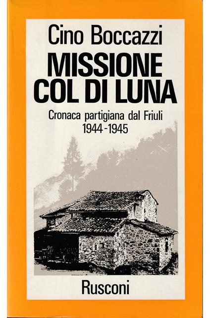 Missione Col di Luna Cronaca partigiana dal Friuli 1944-1945 - Cino Boccazzi - copertina