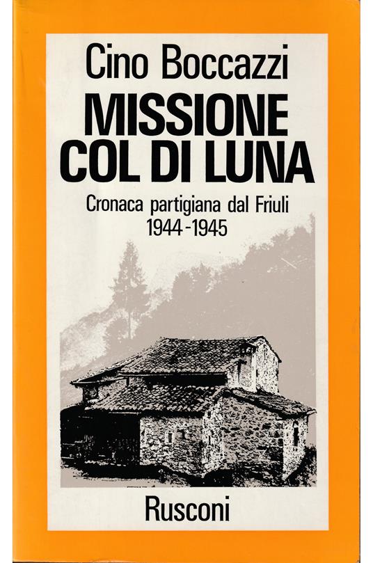 Missione Col di Luna Cronaca partigiana dal Friuli 1944-1945 - Cino Boccazzi - copertina
