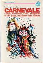 Carnevale I luoghi, le maschere, i riti e i protagonisti di una pazza, inquietante festa popolare