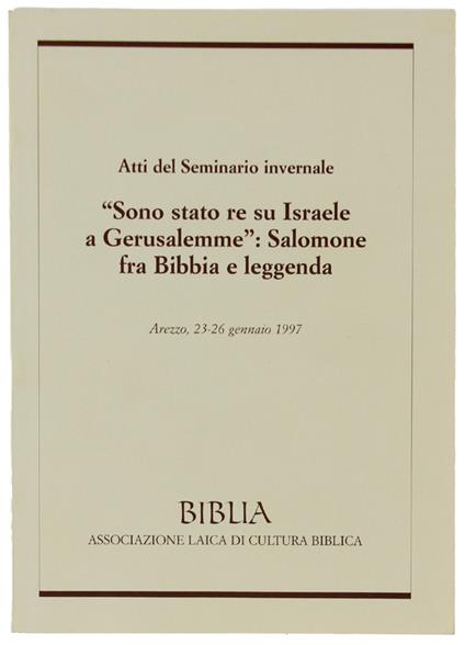 Sono Stato Re Su Israele A Gerusalemme: Salomone Fra Bibbia E Leggenda. Atti Del Seminario Invernale: Arezzo, 23-26 Gennaio 1997  [Come Nuovo] - copertina