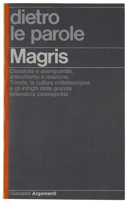 Dietro Le Parole Classicità E Avanguardia, Anarchismo E Reazione, Trieste, La Cultura Mitteleuropea E Gli Intrighi Della Grande Letteratura Cosmopolita - Claudio Magris - copertina