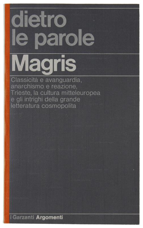 Dietro Le Parole Classicità E Avanguardia, Anarchismo E Reazione, Trieste, La Cultura Mitteleuropea E Gli Intrighi Della Grande Letteratura Cosmopolita - Claudio Magris - copertina