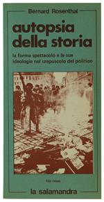 Autopsia Della Storia. La Forma Spettacolo E Le Sue Ideologie Nel Crepuscolo Del Politico