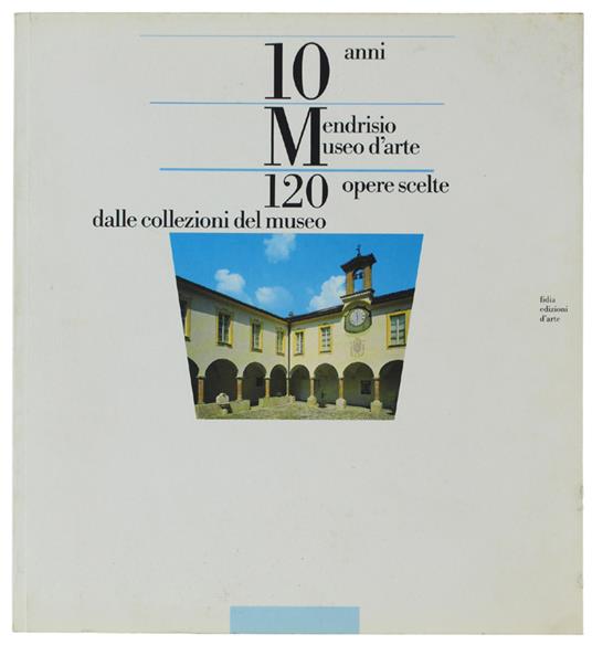 Mendrisio Museo D'Arte. 10 Anni 120 Opere Scelte Dalle Collezioni Del Museo - Silvano Colombo - copertina