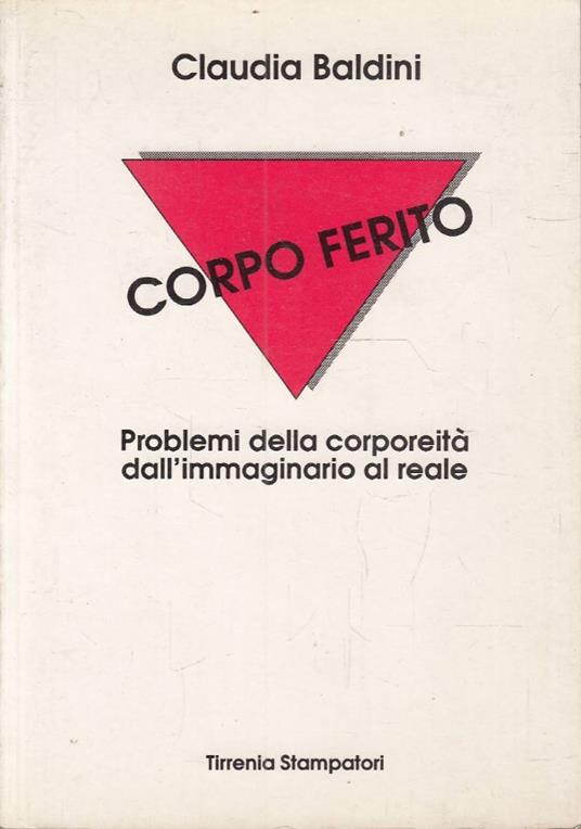 Corpo ferito. Problemi della corporeità dall’immaginario al reale - Claudia Baldini - copertina