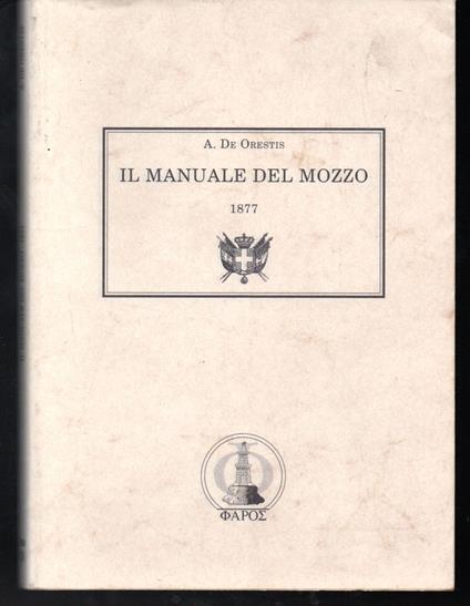 Il Manuale del mozzo 1877 R. Decreto del 26 settembre 1858 istitutivo della Scuola Navale dei Novizi e Mozzi Nuova edizione diplomatica con 21 tavole fuori testo a cura di Giovanni Santi-Mazzini - copertina