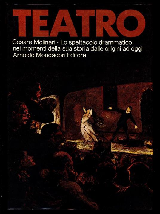 Teatro. Cesare Molinari - Lo spettacolo drammatico nei momenti della sua storia dalle origini ad oggi - Cesare Molinari - copertina