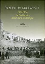 In Nome Del Progresso 1902-1904: L'Abbattimento Delle Mura Di Bologna
