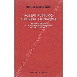 Potere pubblico e privata autonomia. Giovanni Manna e la sicenza amministrativa nel mezzogiorno - Orazio Abbamonte - copertina
