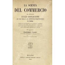 scienza del commercio ad uso dell'I.R. Istituto Politecnico di Vienna. Versione con note preceduta da un discorso di prolusione e seguita da uno schizzo sulla storia dell'economia politica in Italia sino ai giorni nostri e da un quadro sullo stato at - copertina