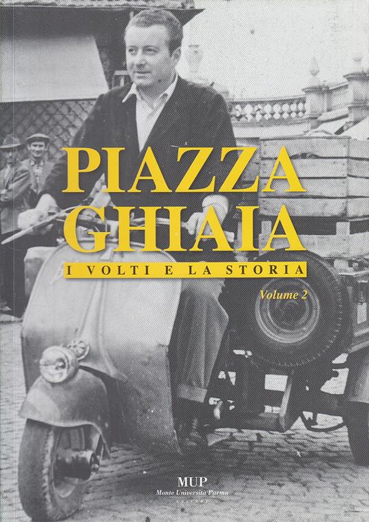 Piazza Ghiaia Parma I Volti E La Storia Vol.2 -- Mup --- 2006 - copertina