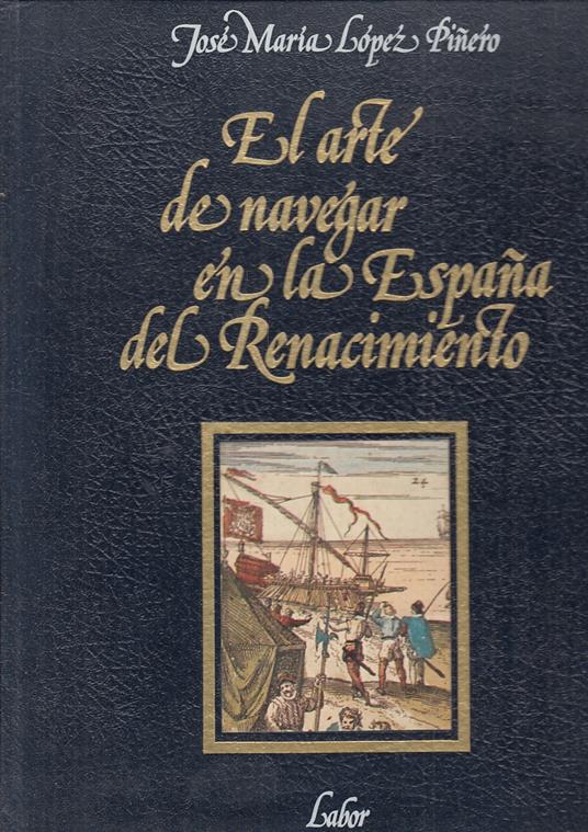 El Arte De Navegar En La Espana Del Rinacimiento- Pinero---- 1979- C- Yfs798 - copertina